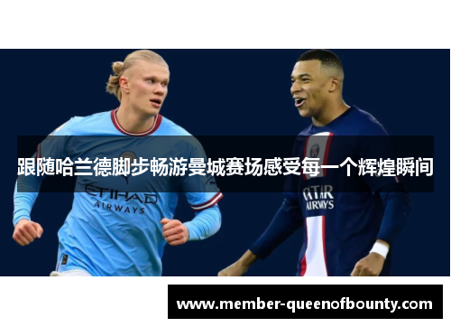 跟随哈兰德脚步畅游曼城赛场感受每一个辉煌瞬间