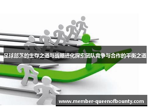 足球部落的生存之道与战略进化探索团队竞争与合作的平衡之道