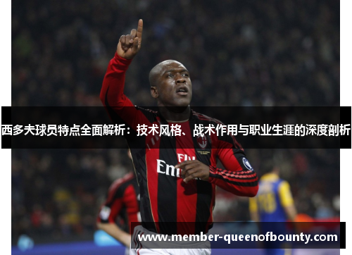 西多夫球员特点全面解析：技术风格、战术作用与职业生涯的深度剖析