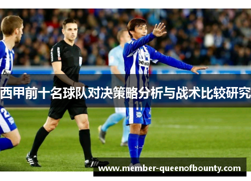 西甲前十名球队对决策略分析与战术比较研究 西甲前十名球队对决策略分析与战术比较研究