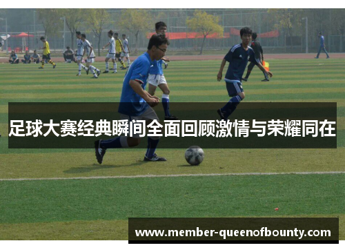 足球大赛经典瞬间全面回顾激情与荣耀同在 足球大赛经典瞬间全面回顾激情与荣耀同在