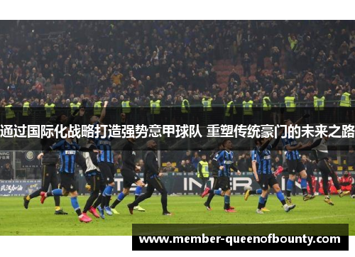 通过国际化战略打造强势意甲球队 重塑传统豪门的未来之路