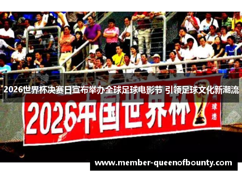 2026世界杯决赛日宣布举办全球足球电影节 引领足球文化新潮流