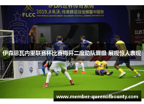伊森恩瓦内里联赛杯比赛梅开二度助队晋级 展现惊人表现