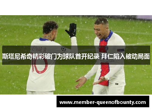 斯塔尼希奇精彩破门为球队首开纪录 拜仁陷入被动局面