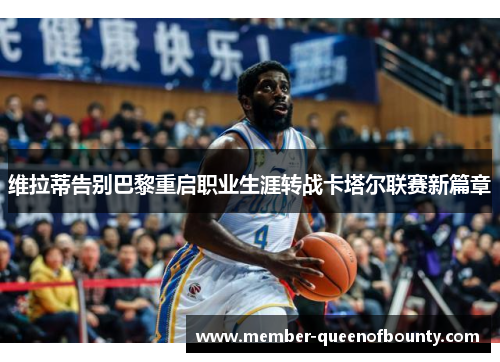 维拉蒂告别巴黎重启职业生涯转战卡塔尔联赛新篇章
