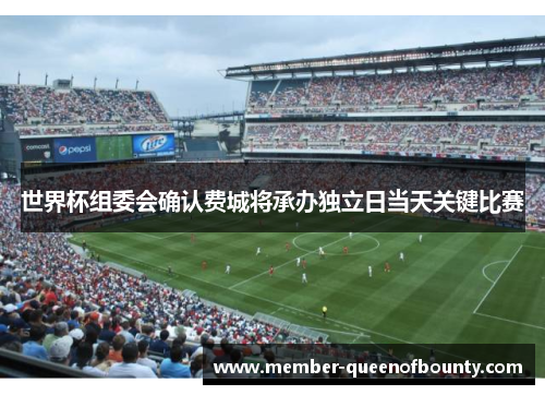 世界杯组委会确认费城将承办独立日当天关键比赛 世界杯组委会确认费城将承办独立日当天关键比赛
