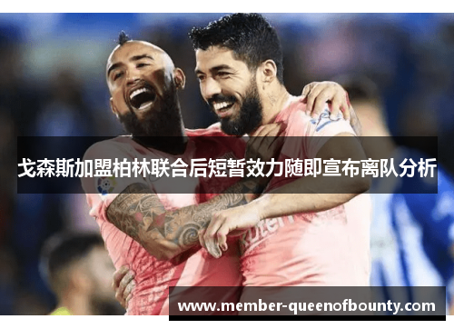 戈森斯加盟柏林联合后短暂效力随即宣布离队分析